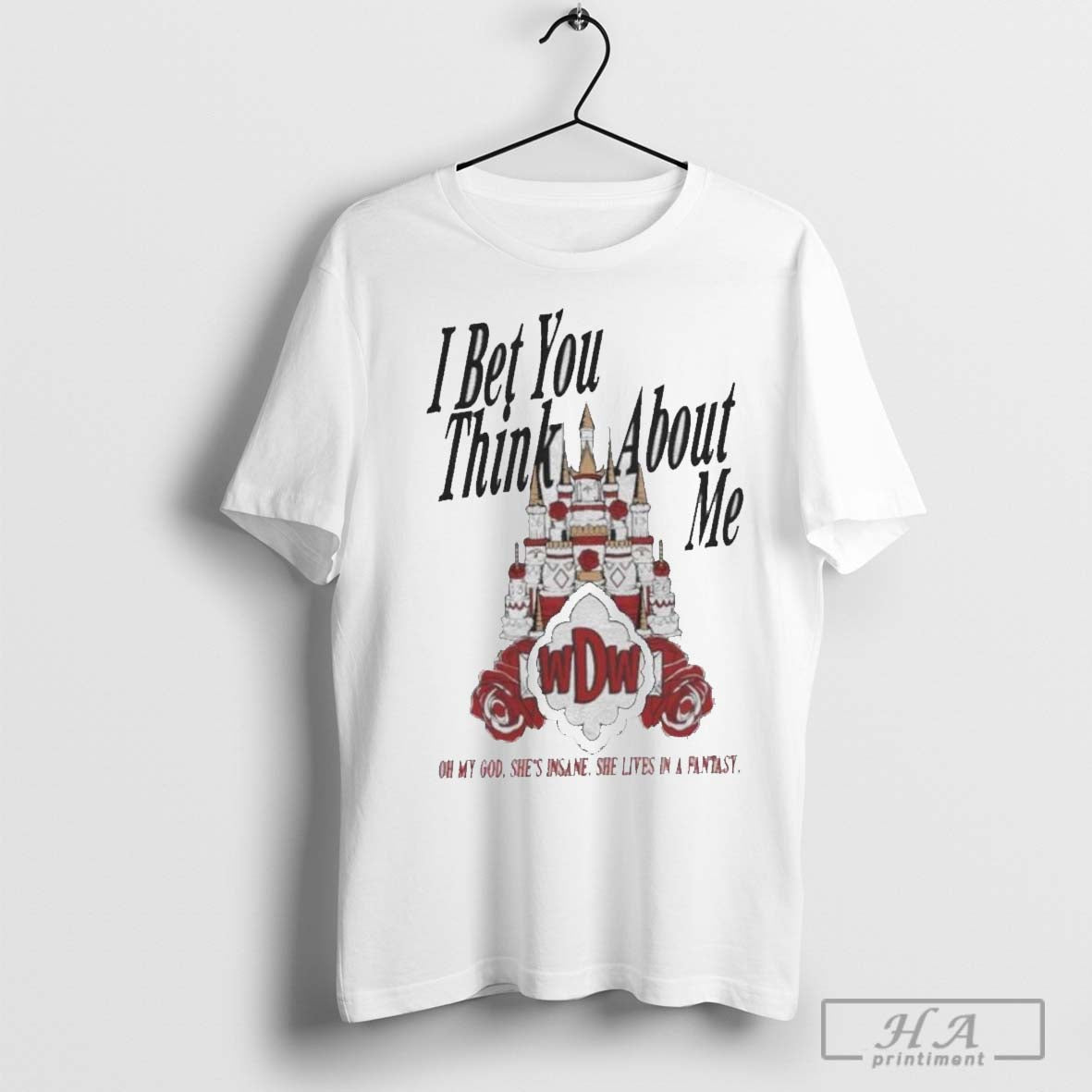 I Bet You Think About Me Oh My God Shes Insane She Lives In A Fantasy - clothing by TeeHivey.com
