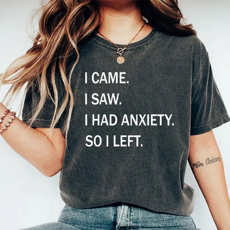 I Came I Saw I had Anxiety So I Left Shirt, Mental Health Graphic Printed Tee, Anious Girl Unhinged Shirt, Funny Anxiety Comfy Fabric Graphic Tee, T-shirt For Introvert Human, Women's Top, Womenswear, Cotton Fabric Relaxed Fit Chic Style