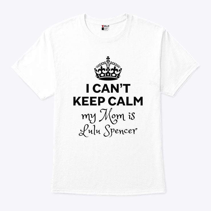 I Can’t Keep Calm My Mom Is Lulu Spencer T Shirt