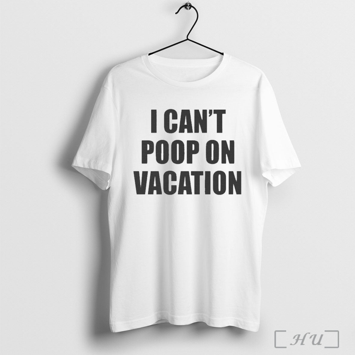 I Cant Poop On Vacation T Shirt