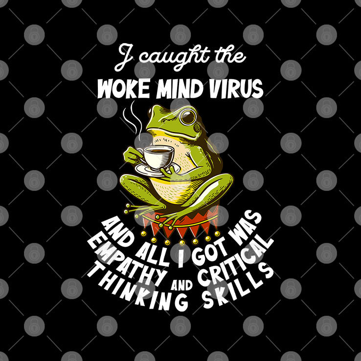 I Caught The Woke Mind Virus And All I Got Was Empathy And Critical Thinking Skills Shirt