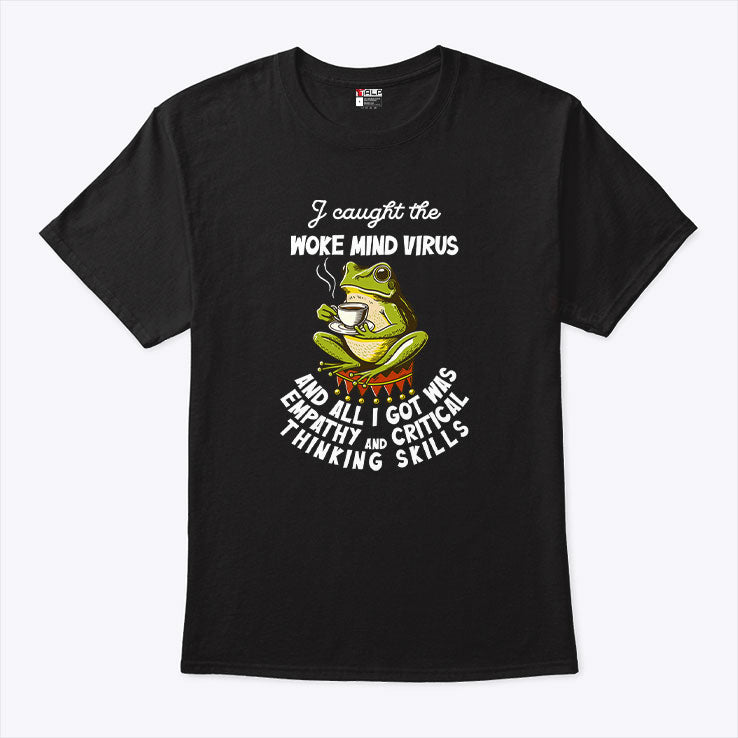 I Caught The Woke Mind Virus And All I Got Was Empathy And Critical Thinking Skills Shirt