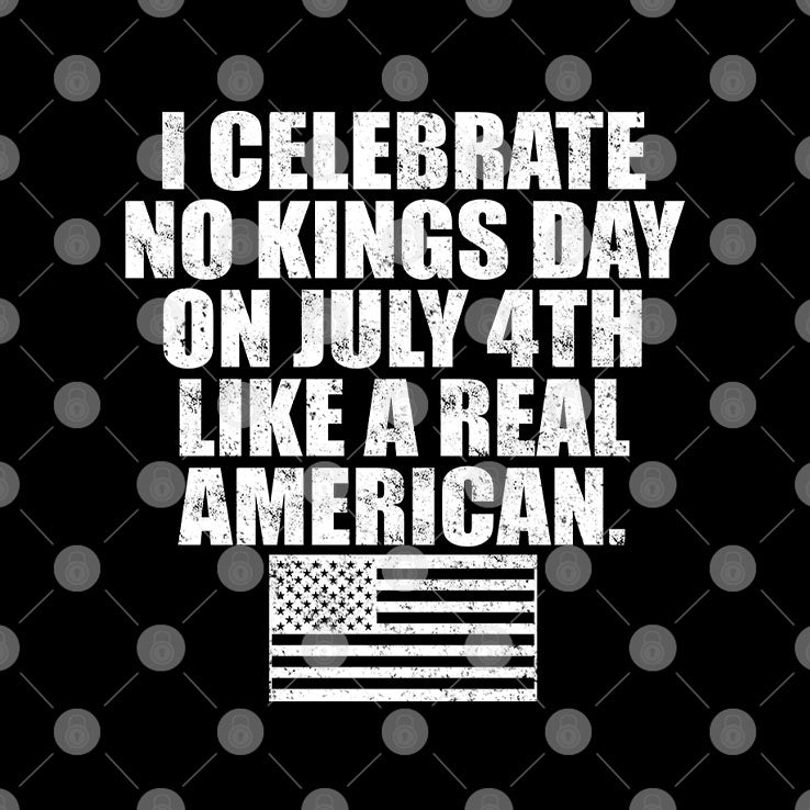 I Celebrate No Kings Day On July 4th Like A Real American T Shirt