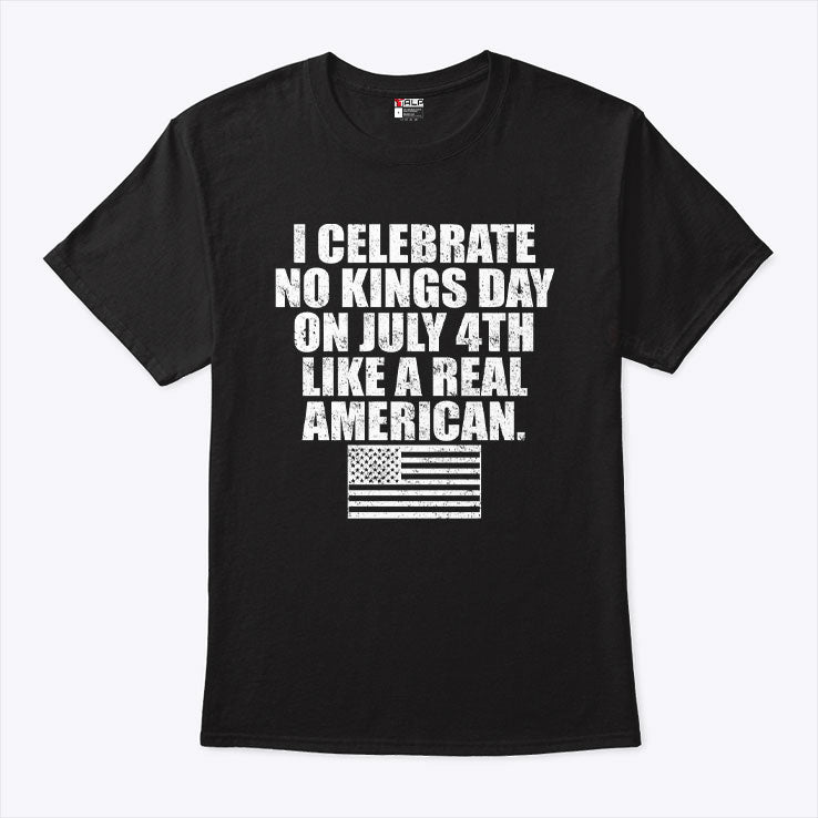 I Celebrate No Kings Day On July 4th Like A Real American T Shirt
