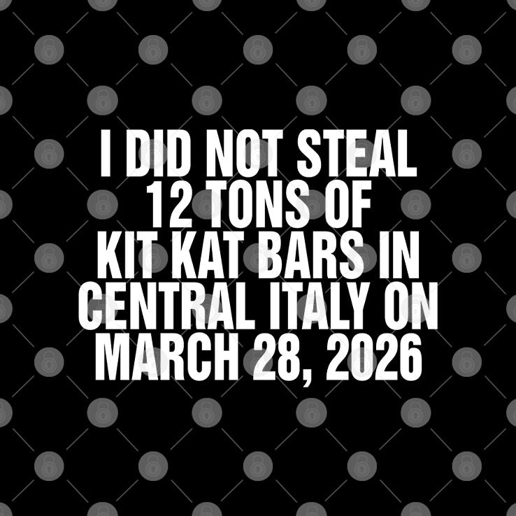 I Did Not Steal 12 Tons Of Kit Kat Bars In Central Italy On March 28 2026 Shirt