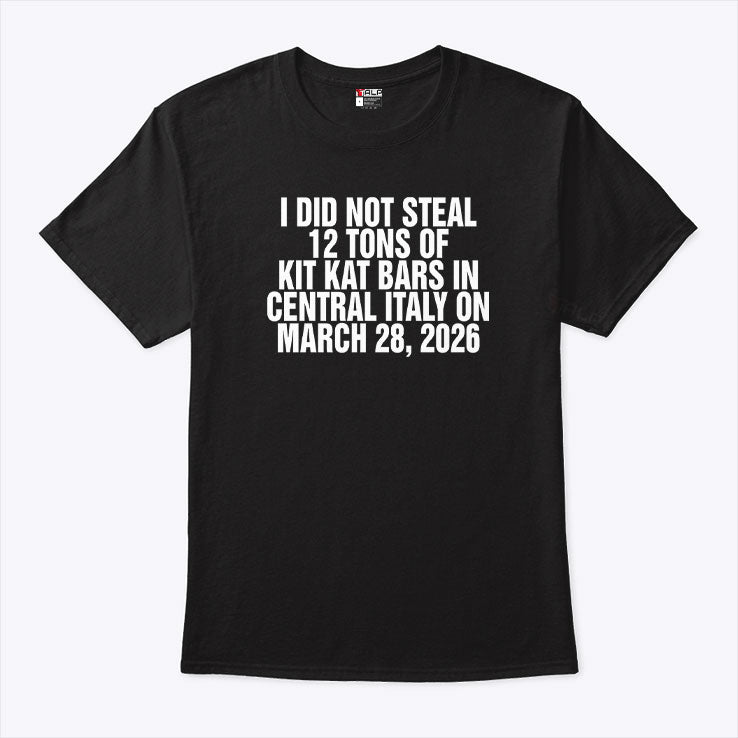 I Did Not Steal 12 Tons Of Kit Kat Bars In Central Italy On March 28 2026 Shirt