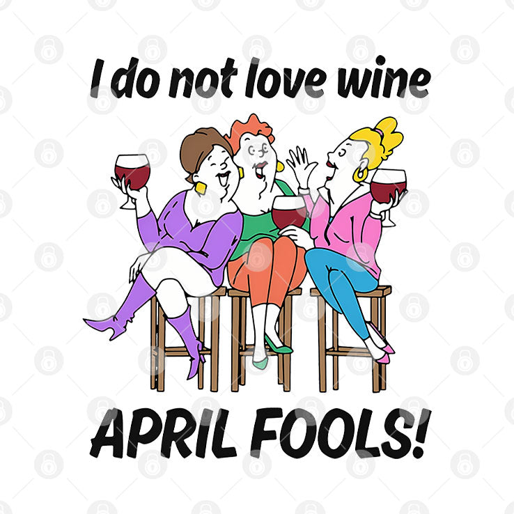 I Do Not Love Wine April Fools T Shirt