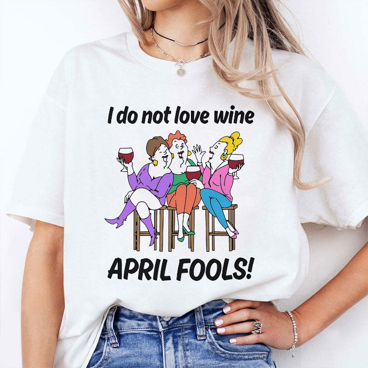 I Do Not Love Wine April Fools T Shirt