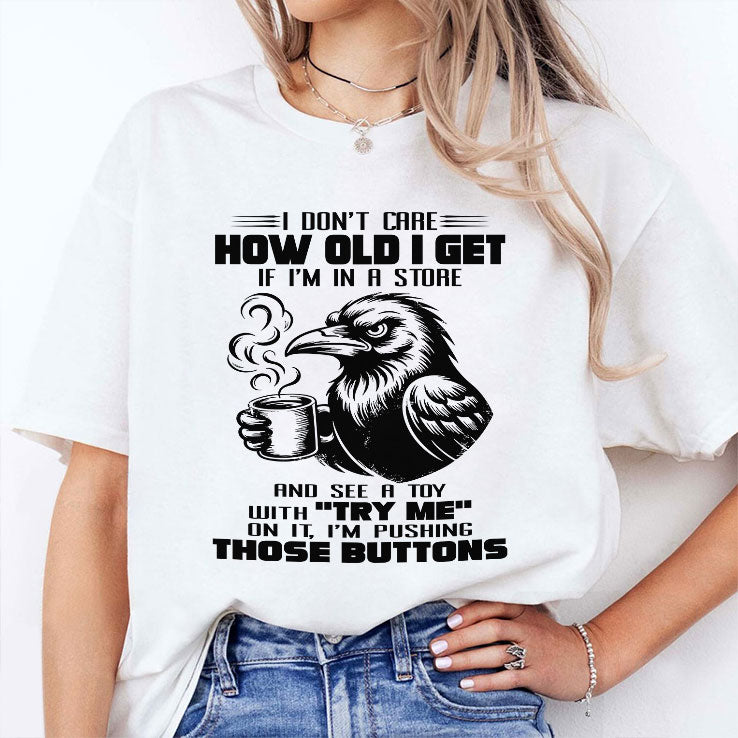 I Don’t Care How Old I Get T Shirt