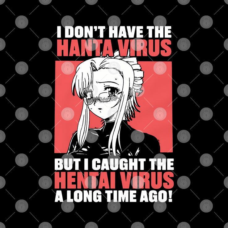 I Don’t Have The Hanta Virus But I Caught The Hentai Virus A Long Time Ago Shirt