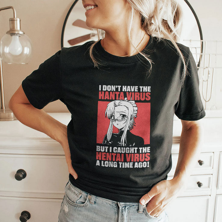 I Don’t Have The Hanta Virus But I Caught The Hentai Virus A Long Time Ago Shirt