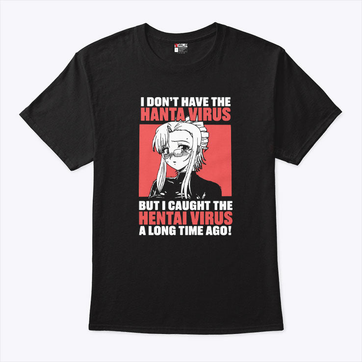I Don’t Have The Hanta Virus But I Caught The Hentai Virus A Long Time Ago Shirt