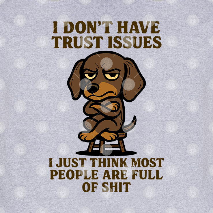 I Don’t Have Trust Issues I Just Think Most People Are Full Of Shit T Shirt