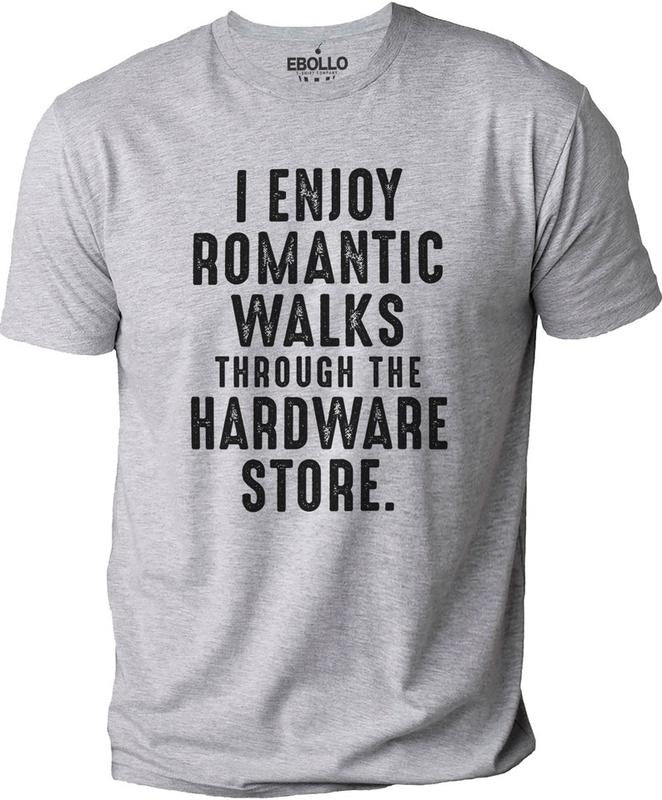 I Enjoy Romantic Walks Through The Hardware Store | Funny Shirt Men - Fathers Day Gift - Funny Dad T-Shirt - Husband Gift - Dad Gift