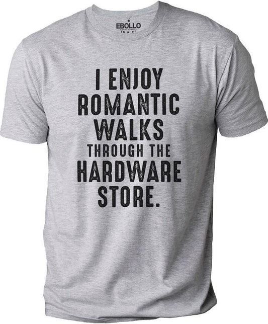 I Enjoy Romantic Walks Through The Hardware Store | Funny Shirt Men - Fathers Day Gift - Funny Dad T-Shirt - Husband Gift - Dad Gift