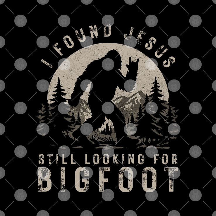 I Found Jesus Still Looking For Bigfoot T Shirt