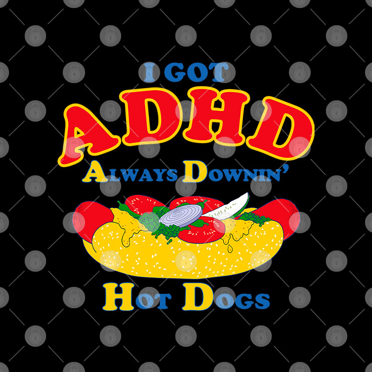 I Got ADHD Always Downin Hot Dogs Shirt