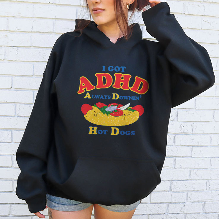I Got ADHD Always Downin Hot Dogs Shirt