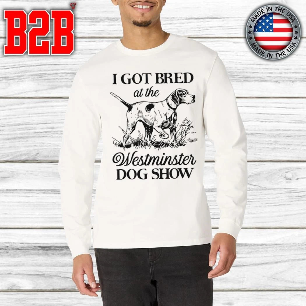 I Got Bred At The Dog Show Shirt
