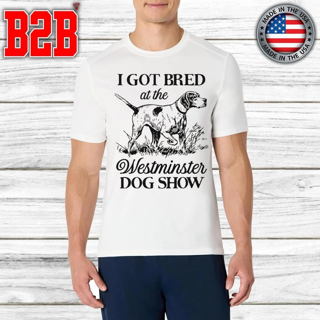 I Got Bred At The Dog Show Shirt