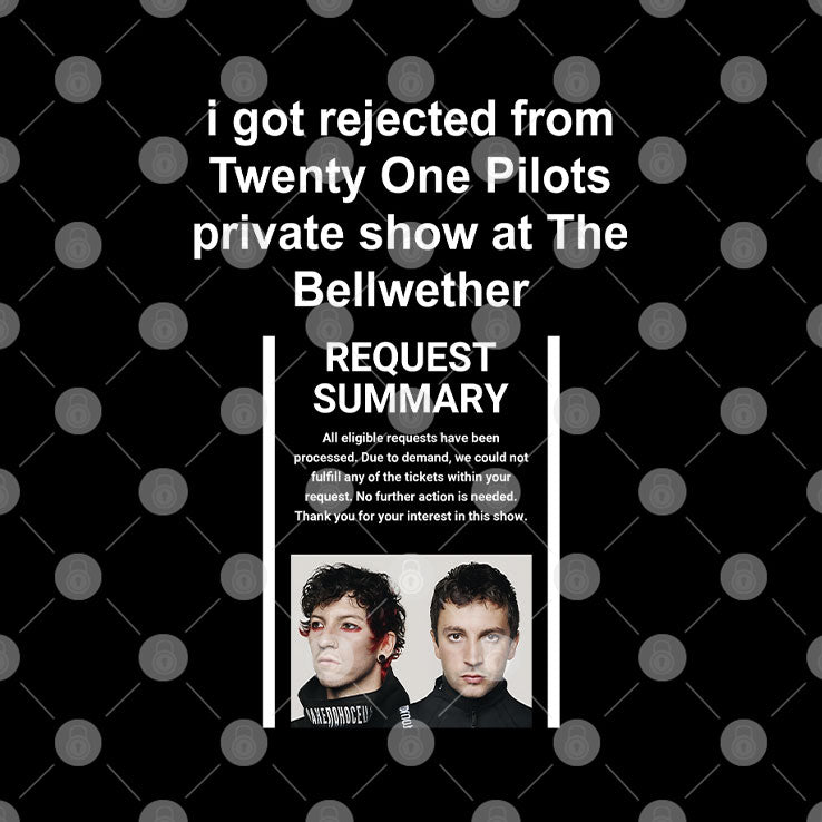 I Got Rejected From Twenty One Pilots Private Show At The Bellwether Shirt