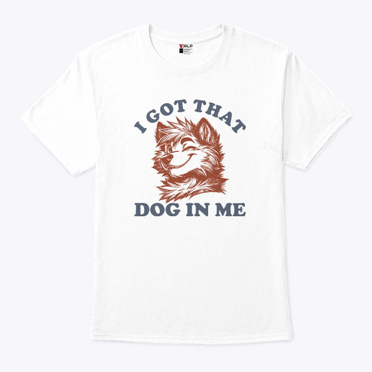 I Got That Dog In Me Furry Wolf Dog T Shirt