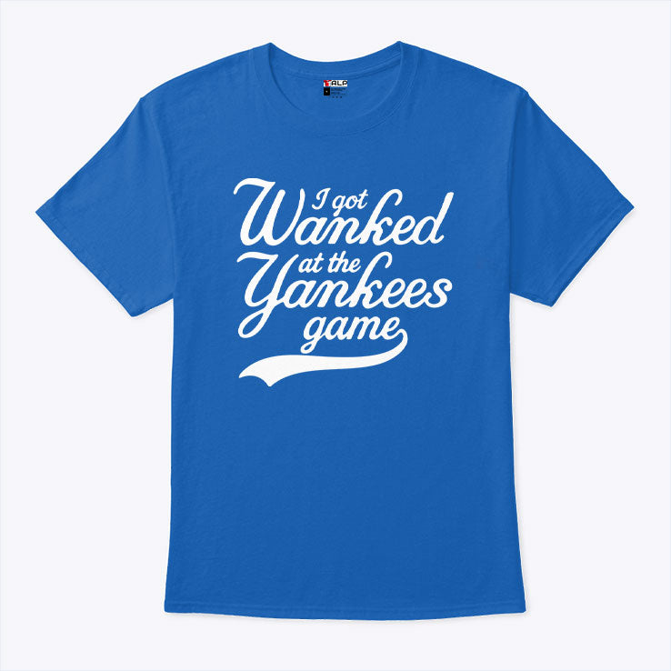 I Got Wanked At The Yankees Game T Shirt