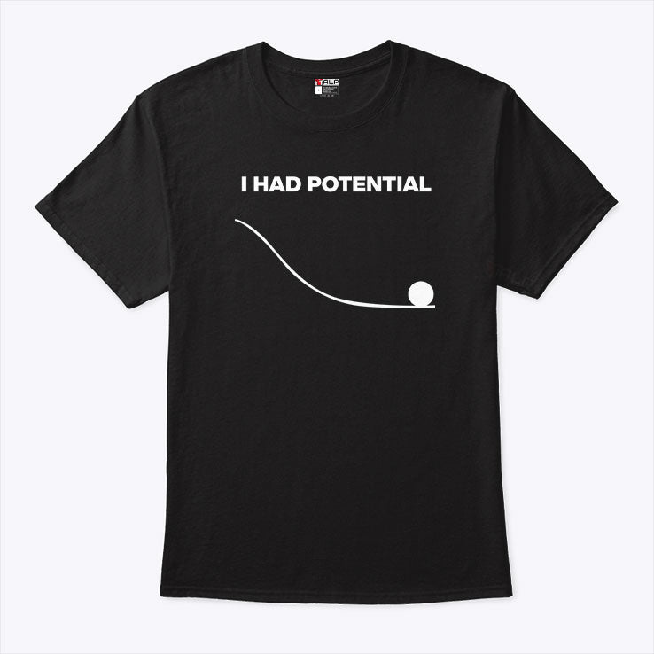 I Had Potential T Shirt