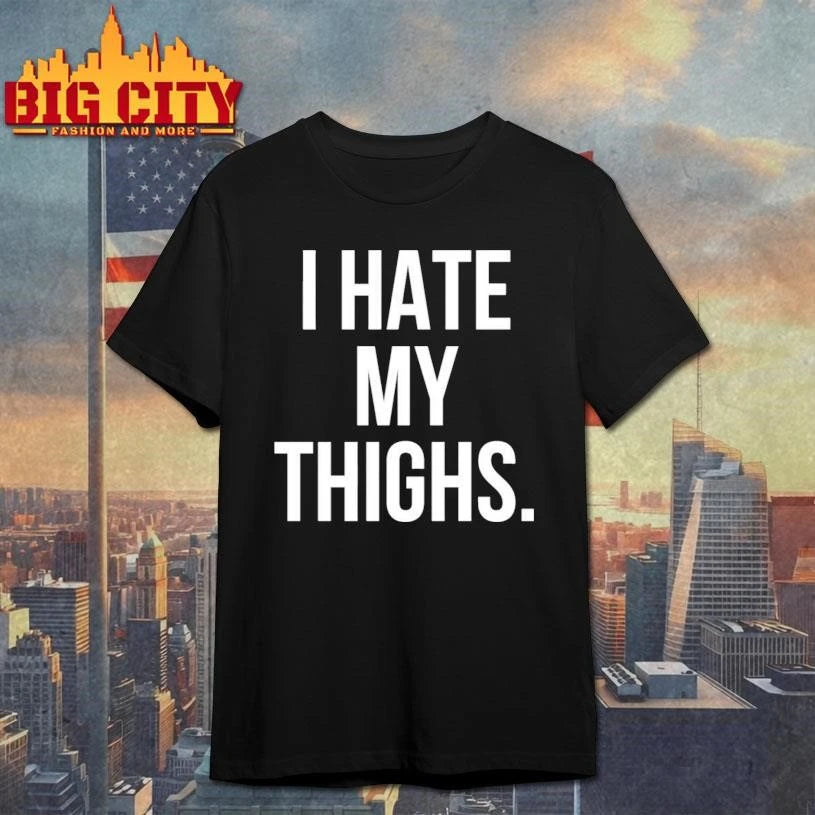 I Hate My Thighs Shirt