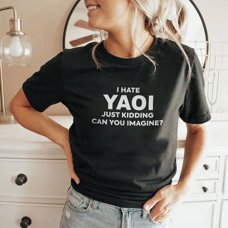 I Hate Yaoi Just Kidding Can You Imagine Shirt