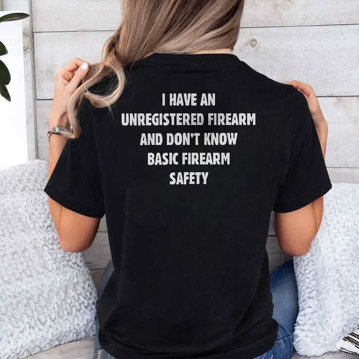 I Have An Unregistered Firearm And Don’t Know Basic Firearm Safety Shirt
