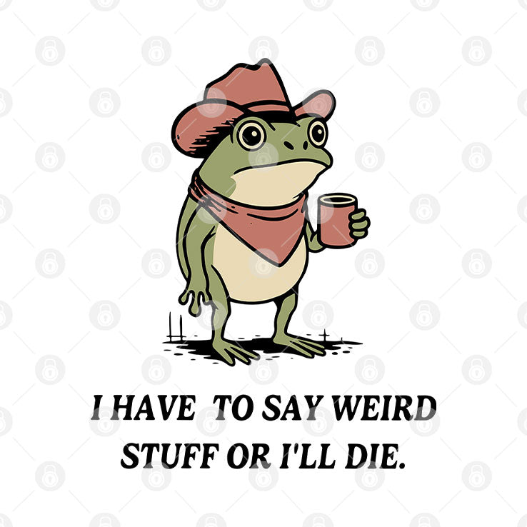 I Have To Say Weird Stuff Or I Will Die Frog Shirt