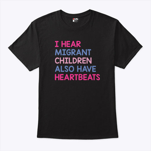 I Hear Migrant Children Also Have Heartbeats T Shirt