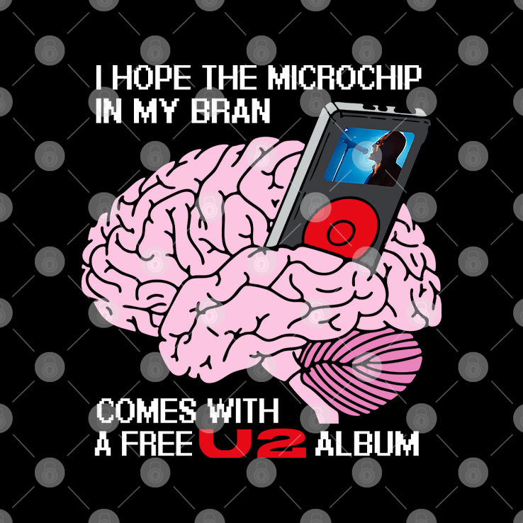 I Hope The Microchip In My Brain Comes With A Free U2 Album Shirt