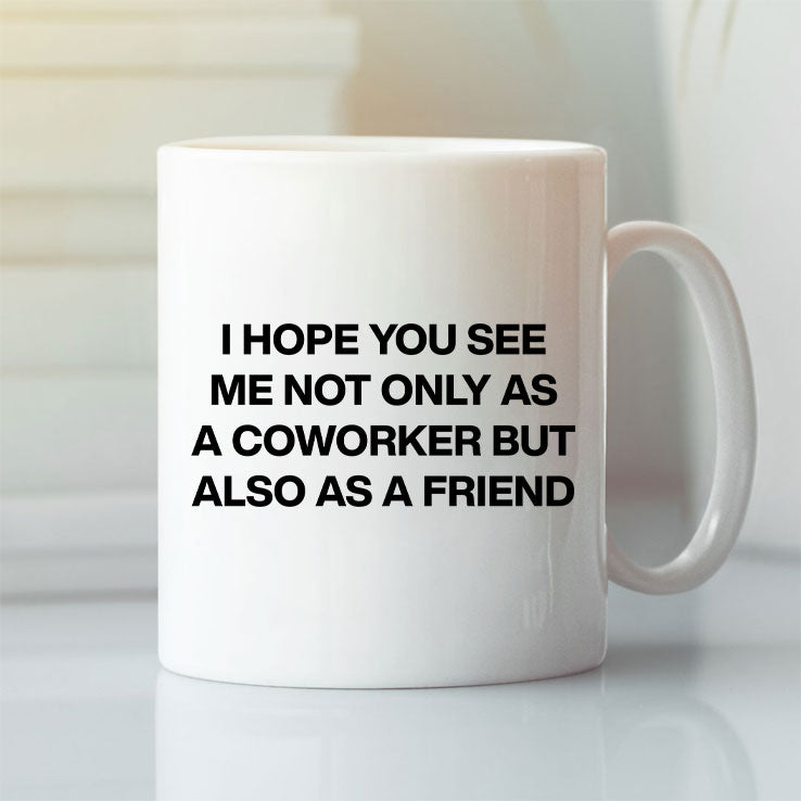 I Hope You See Me Not Only As A Coworker But Also As A Friend Mug
