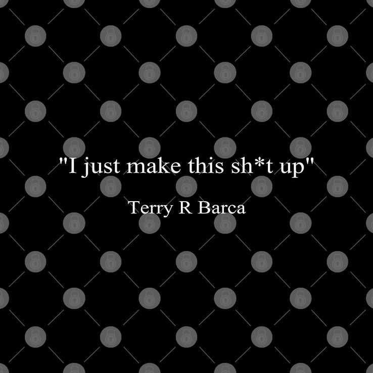 I Just Make This Sh*t Up Terry R Barca T Shirt