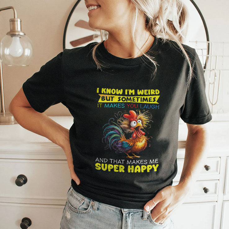 I Know I’m Weird But Sometimes It Makes You Laugh And That Makes Me Super Happy Shirt