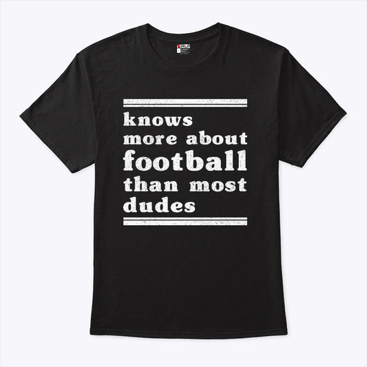 I Know More About Football Than Most Dudes T Shirt