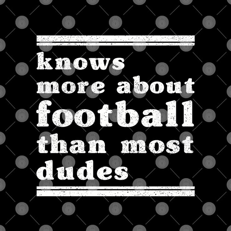I Know More About Football Than Most Dudes T Shirt