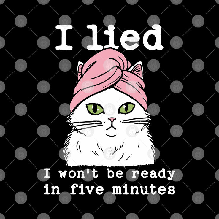 I Lied I Won’t Be Ready In Five Minutes Shirt