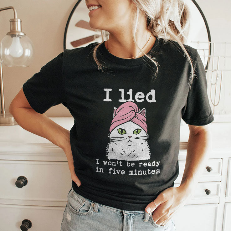 I Lied I Won’t Be Ready In Five Minutes Shirt