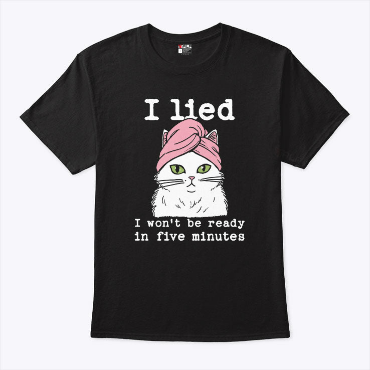 I Lied I Won’t Be Ready In Five Minutes Shirt