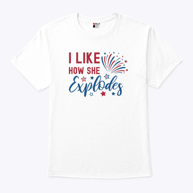 I Like How She Explodes 4th Of July T Shirt