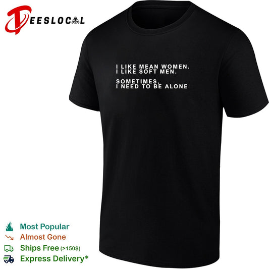 I Like Mean I Like Soft Sometimes I Need to be Alone shirt