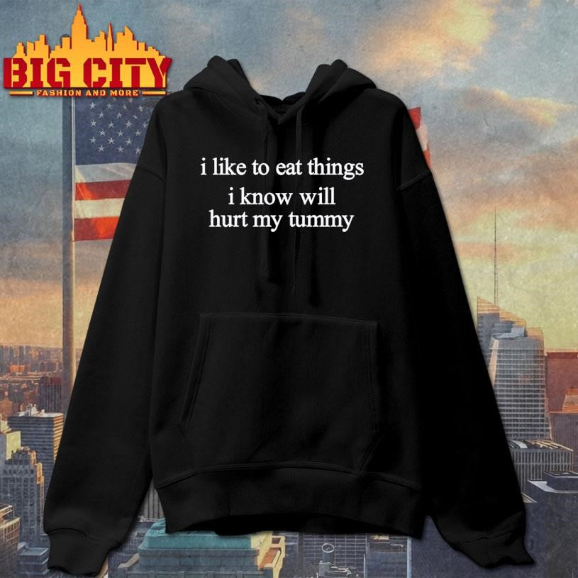 I Like To Eat Things Iknow Will Hurt My Tummy Shirt