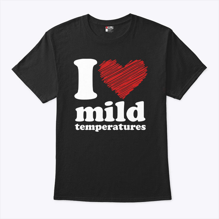 I Love Mild Temperatures T Shirt