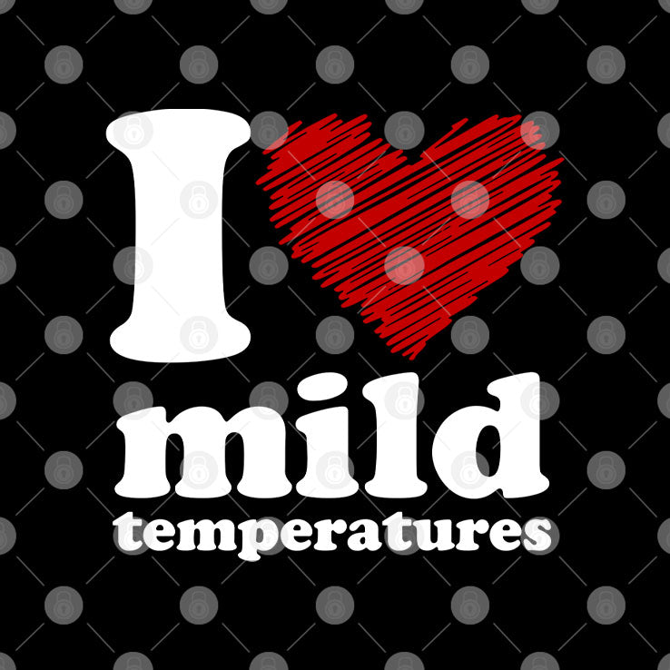I Love Mild Temperatures T Shirt