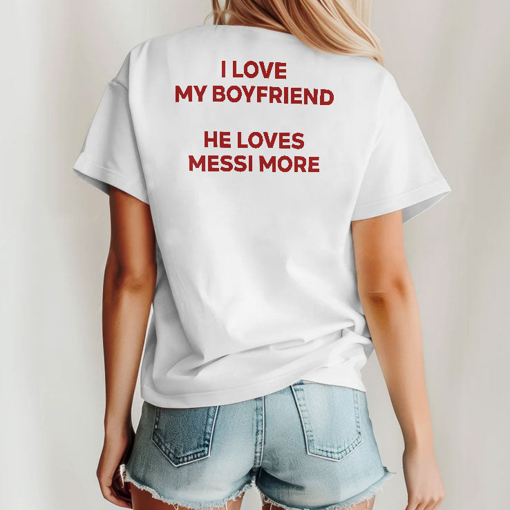 I Love My Boyfriend He Loves Messi More T Shirt