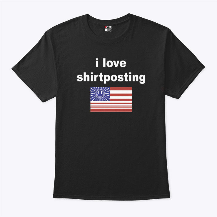 I Love Shirtposting T Shirt