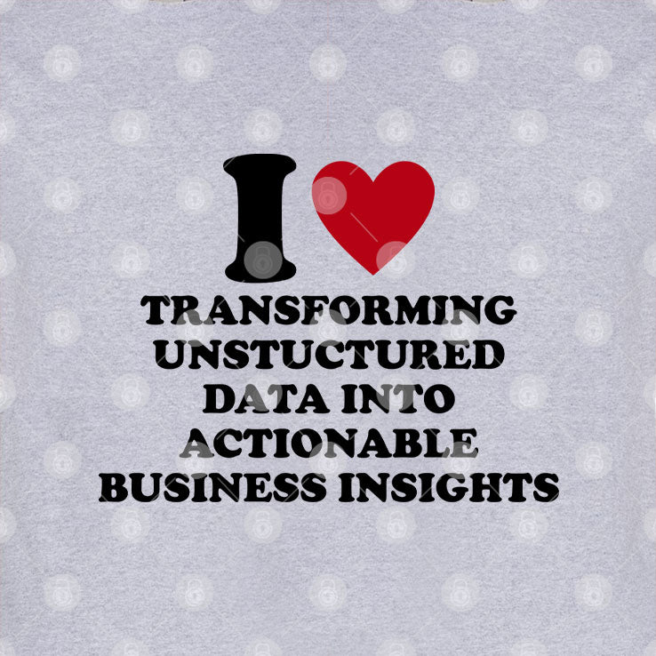 I Love Transforming Unstructured Data Into Actionable Business Insights T Shirt